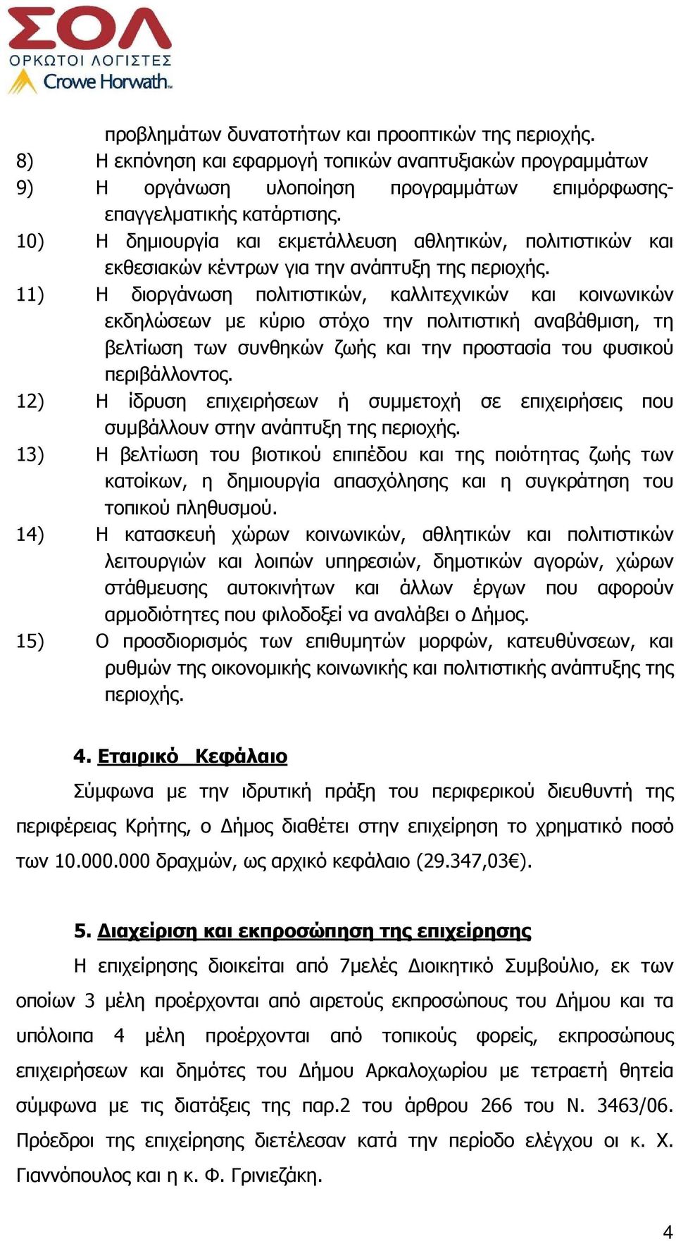 11) Η διοργάνωση πολιτιστικών, καλλιτεχνικών και κοινωνικών εκδηλώσεων µε κύριο στόχο την πολιτιστική αναβάθµιση, τη βελτίωση των συνθηκών ζωής και την προστασία του φυσικού περιβάλλοντος.