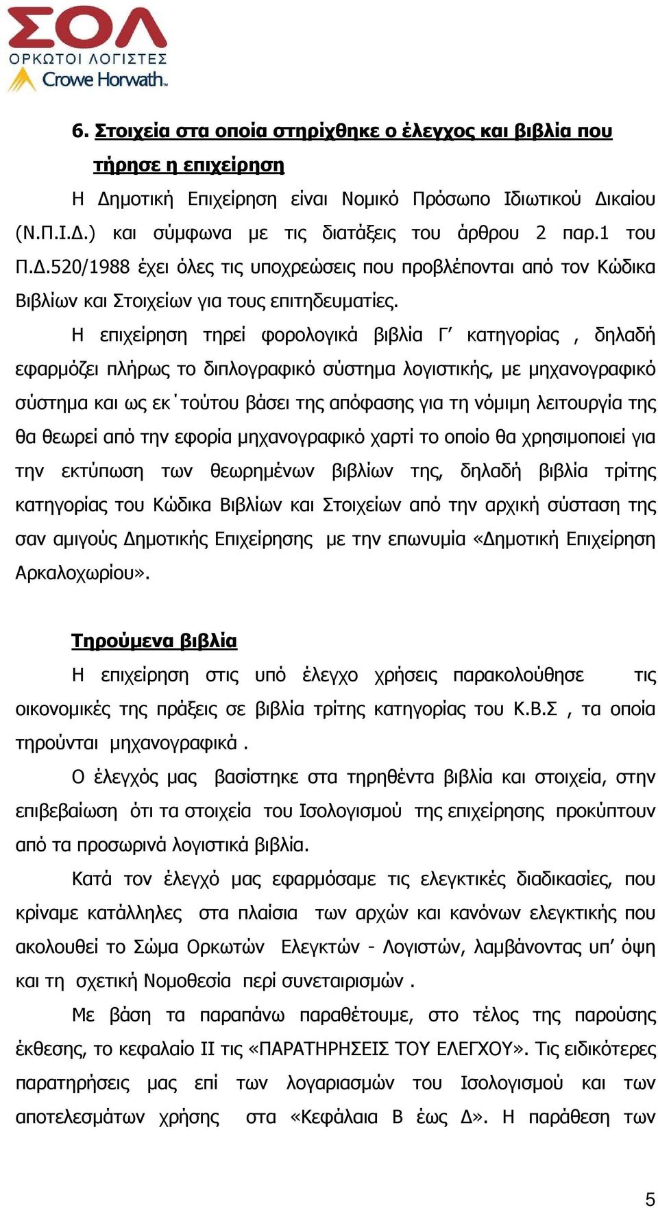 Η επιχείρηση τηρεί φορολογικά βιβλία Γ κατηγορίας, δηλαδή εφαρµόζει πλήρως το διπλογραφικό σύστηµα λογιστικής, µε µηχανογραφικό σύστηµα και ως εκ τούτου βάσει της απόφασης για τη νόµιµη λειτουργία