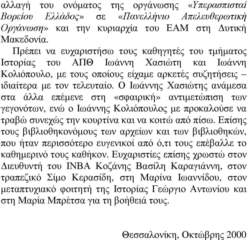 Ο Ιωάννης Χασιώτης ανάµεσα στα άλλα επέµενε στη «σφαιρική» αντιµετώπιση των γεγονότων, ενώ ο Ιωάννης Κολιόπουλος µε προκαλούσε να τραβώ συνεχώς την κουρτίνα και να κοιτώ από πίσω.