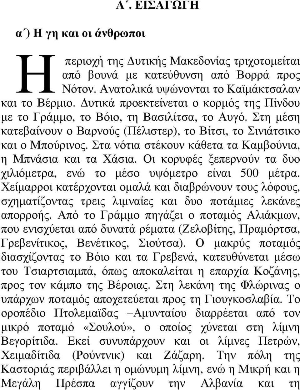 Στα νότια στέκουν κάθετα τα Καµβούνια, η Μπνάσια και τα Χάσια. Οι κορυφές ξεπερνούν τα δυο χιλιόµετρα, ενώ το µέσο υψόµετρο είναι 500 µέτρα.