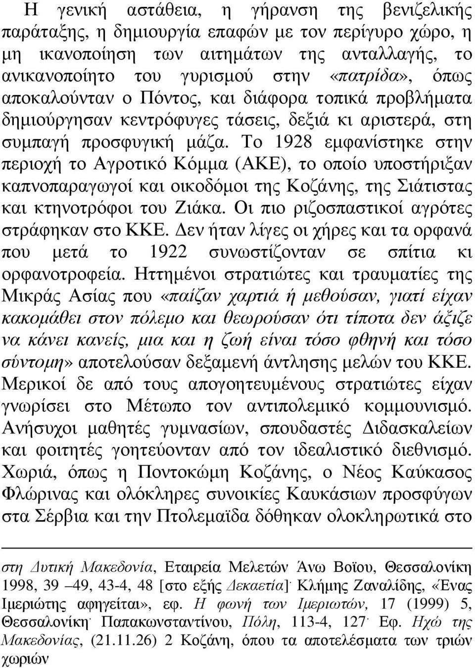 Το 1928 εµφανίστηκε στην περιοχή το Αγροτικό Κόµµα (ΑΚΕ), το οποίο υποστήριξαν καπνοπαραγωγοί και οικοδόµοι της Κοζάνης, της Σιάτιστας και κτηνοτρόφοι του Ζιάκα.