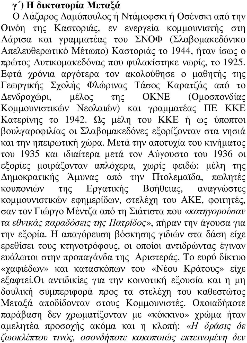 Εφτά χρόνια αργότερα τον ακολούθησε ο µαθητής της Γεωργικής Σχολής Φλώρινας Τάσος Καρατζάς από το ενδροχώρι, µέλος της ΟΚΝΕ (Οµοσπονδίας Κοµµουνιστικών Νεολαιών) και γραµµατέας ΠΕ ΚΚΕ Κατερίνης το