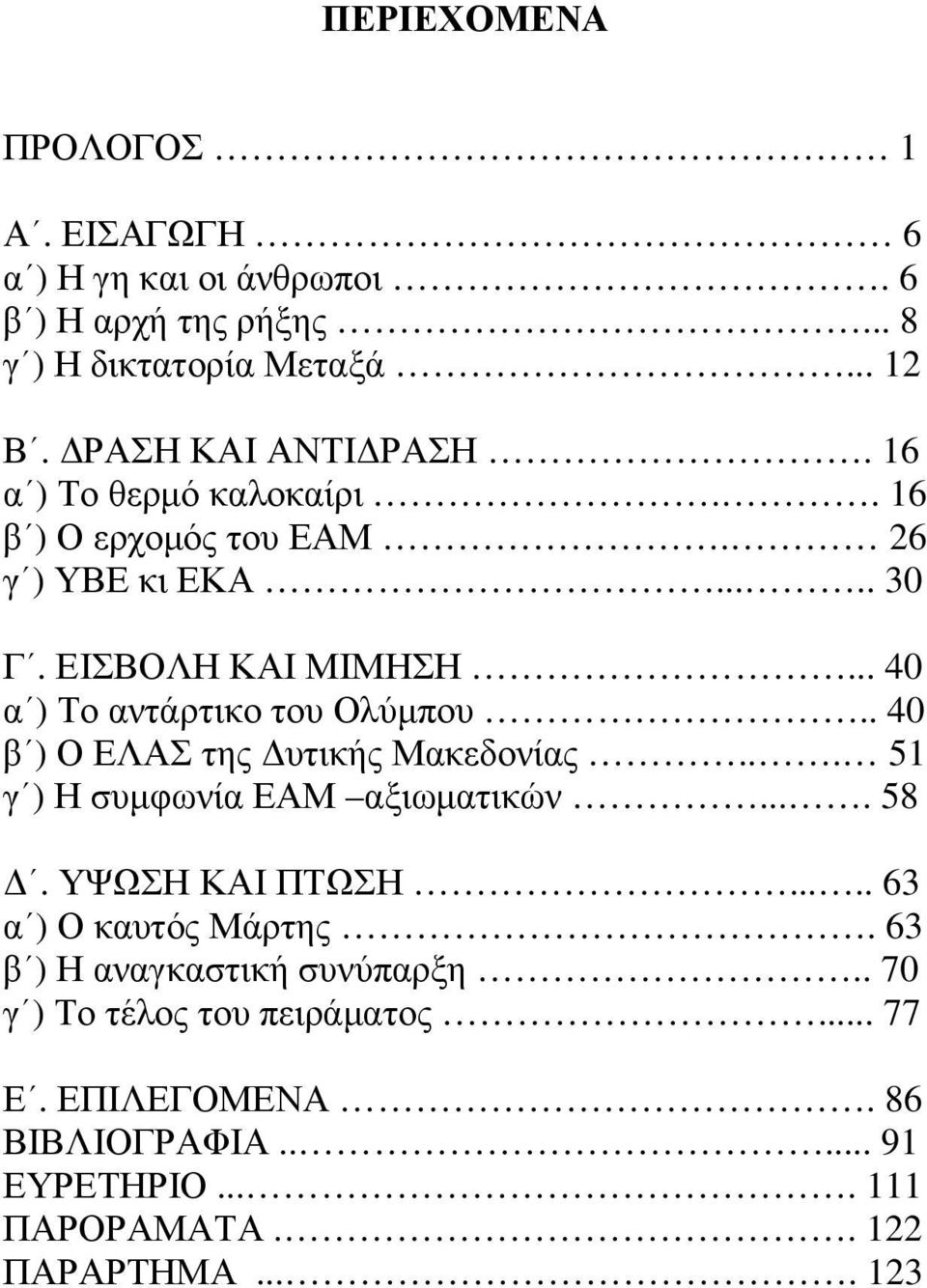 . 40 β ) Ο ΕΛΑΣ της υτικής Μακεδονίας... 51 γ ) Η συµφωνία ΕΑΜ αξιωµατικών.... 58. ΥΨΩΣΗ ΚΑΙ ΠΤΩΣΗ..... 63 α ) Ο καυτός Μάρτης.