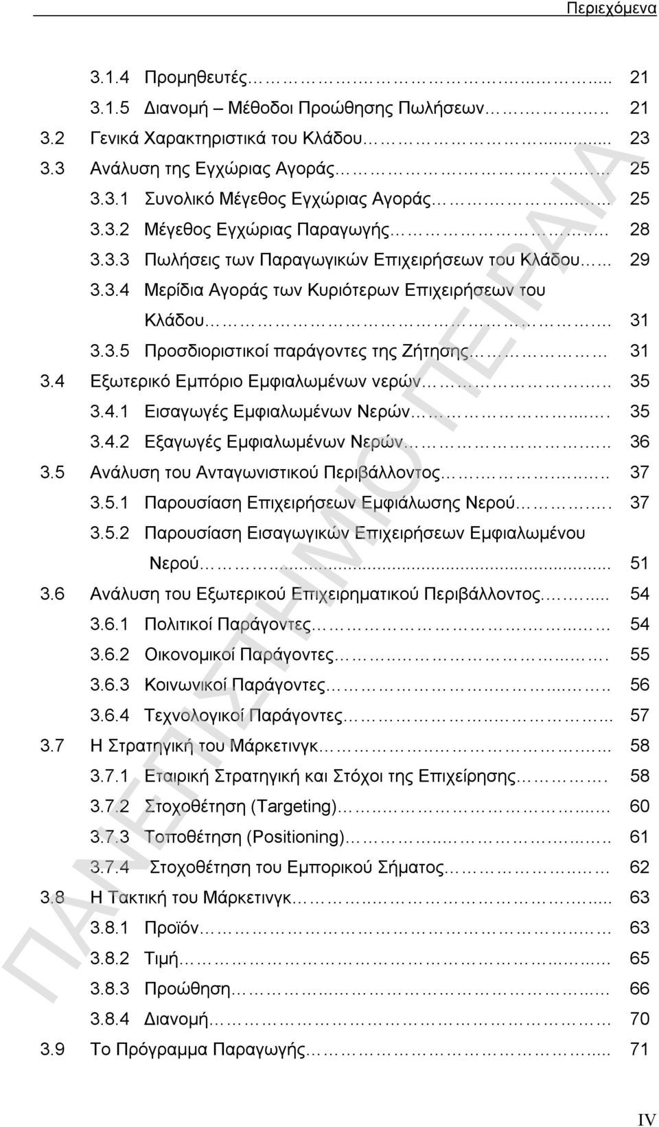 4 Εξωτερικό Εμπόριο Εμφιαλωμένων νερών... 35 3.4.1 Εισαγωγές Εμφιαλωμένων Νερών.... 35 3.4.2 Εξαγωγές Εμφιαλωμένων Νερών... 36 3.5 Ανάλυση του Ανταγωνιστικού Περιβάλλοντος...... 37 3.5.1 Παρουσίαση Επιχειρήσεων Εμφιάλωσης Νερού.