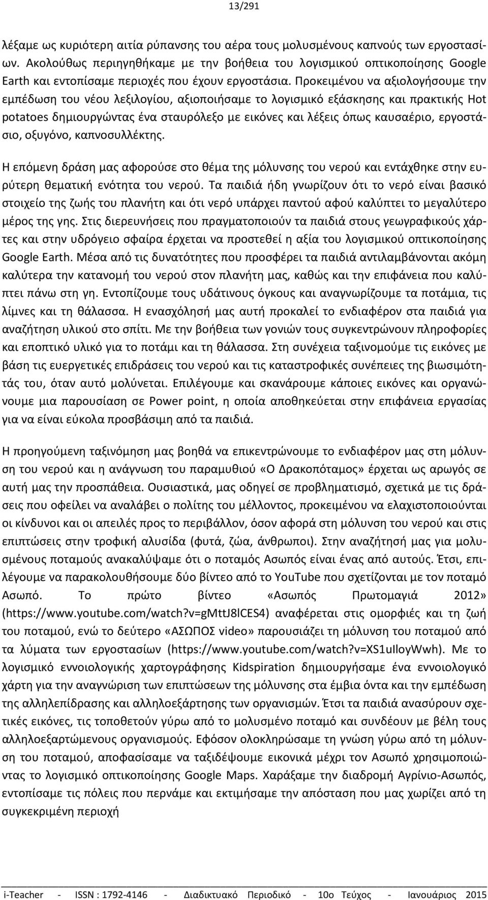 Προκειμένου να αξιολογήσουμε την εμπέδωση του νέου λεξιλογίου, αξιοποιήσαμε το λογισμικό εξάσκησης και πρακτικής Hot potatoes δημιουργώντας ένα σταυρόλεξο με εικόνες και λέξεις όπως καυσαέριο,