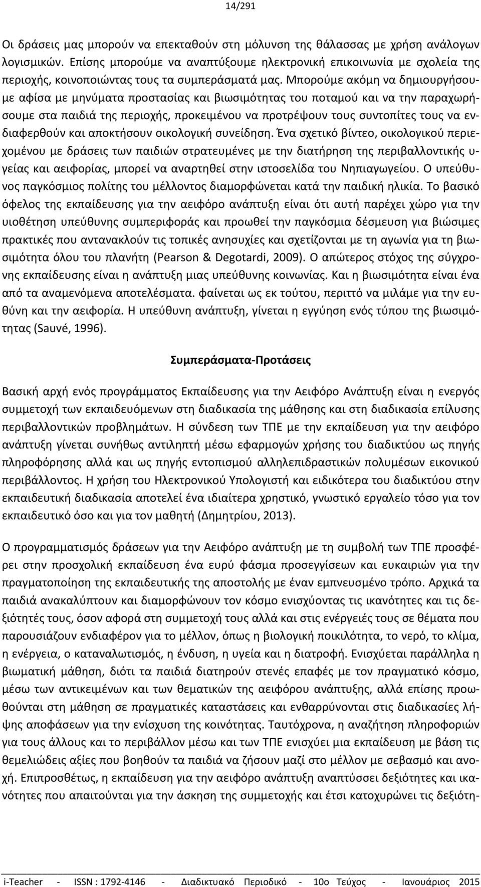 Μπορούμε ακόμη να δημιουργήσουμε αφίσα με μηνύματα προστασίας και βιωσιμότητας του ποταμού και να την παραχωρήσουμε στα παιδιά της περιοχής, προκειμένου να προτρέψουν τους συντοπίτες τους να