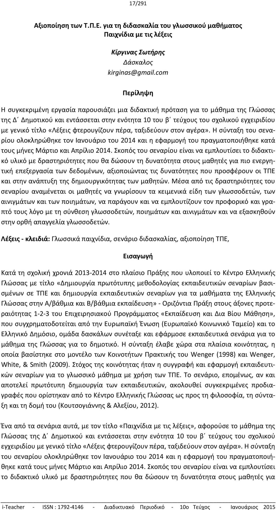 «Λέξεις φτερουγίζουν πέρα, ταξιδεύουν στον αγέρα». Η σύνταξη του σεναρίου ολοκληρώθηκε τον Ιανουάριο του 2014 και η εφαρμογή του πραγματοποιήθηκε κατά τους μήνες Μάρτιο και Απρίλιο 2014.