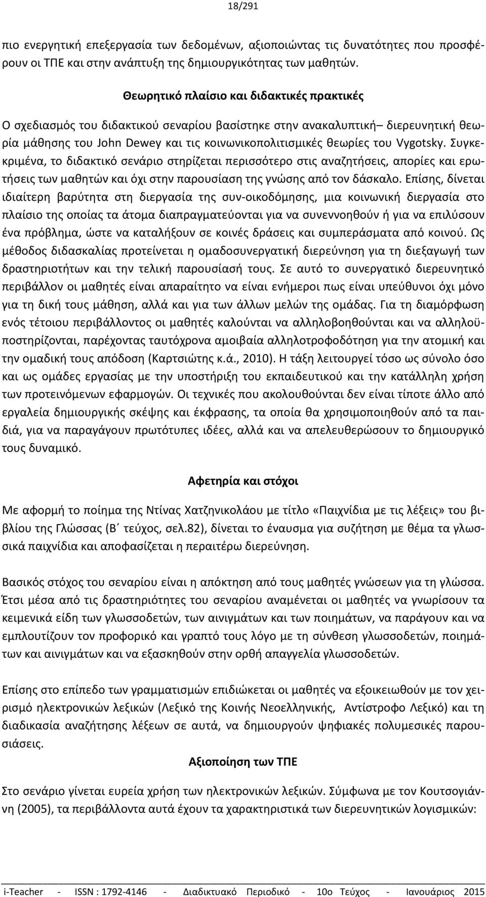 Vygotsky. Συγκεκριμένα, το διδακτικό σενάριο στηρίζεται περισσότερο στις αναζητήσεις, απορίες και ερωτήσεις των μαθητών και όχι στην παρουσίαση της γνώσης από τον δάσκαλο.