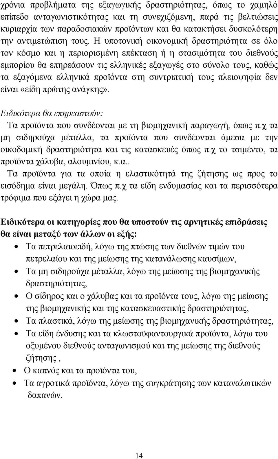 Η υποτονική οικονομική δραστηριότητα σε όλο τον κόσμο και η περιορισμένη επέκταση ή η στασιμότητα του διεθνούς εμπορίου θα επηρεάσουν τις ελληνικές εξαγωγές στο σύνολο τους, καθώς τα εξαγόμενα