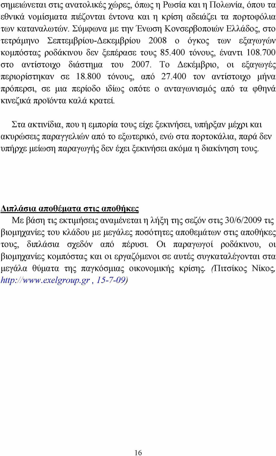 700 στο αντίστοιχο διάστημα του 2007. Το Δεκέμβριο, οι εξαγωγές περιορίστηκαν σε 18.800 τόνους, από 27.