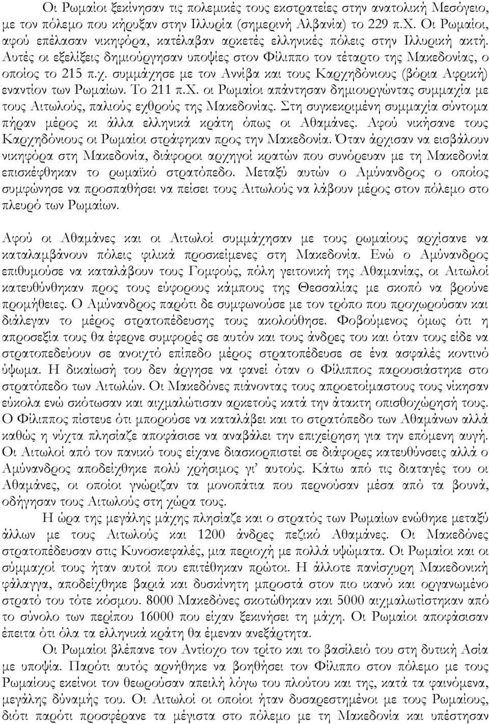 συμμάχησε με τον Αννίβα και τους Καρχηδόνιους (βόρια Αφρική) εναντίον των Ρωμαίων. Σο 211 π.χ. οι Ρωμαίοι απάντησαν δημιουργώντας συμμαχία με τους Αιτωλούς, παλιούς εχθρούς της Μακεδονίας.