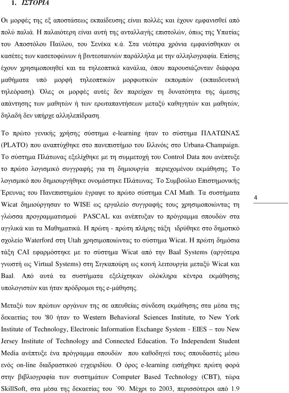 ηα λεφηεξα ρξφληα εκθαλίζζεθαλ νη θαζέηεο ησλ θαζεηνθψλσλ ή βηληενηαηληψλ παξάιιεια κε ηελ αιιεινγξαθία.