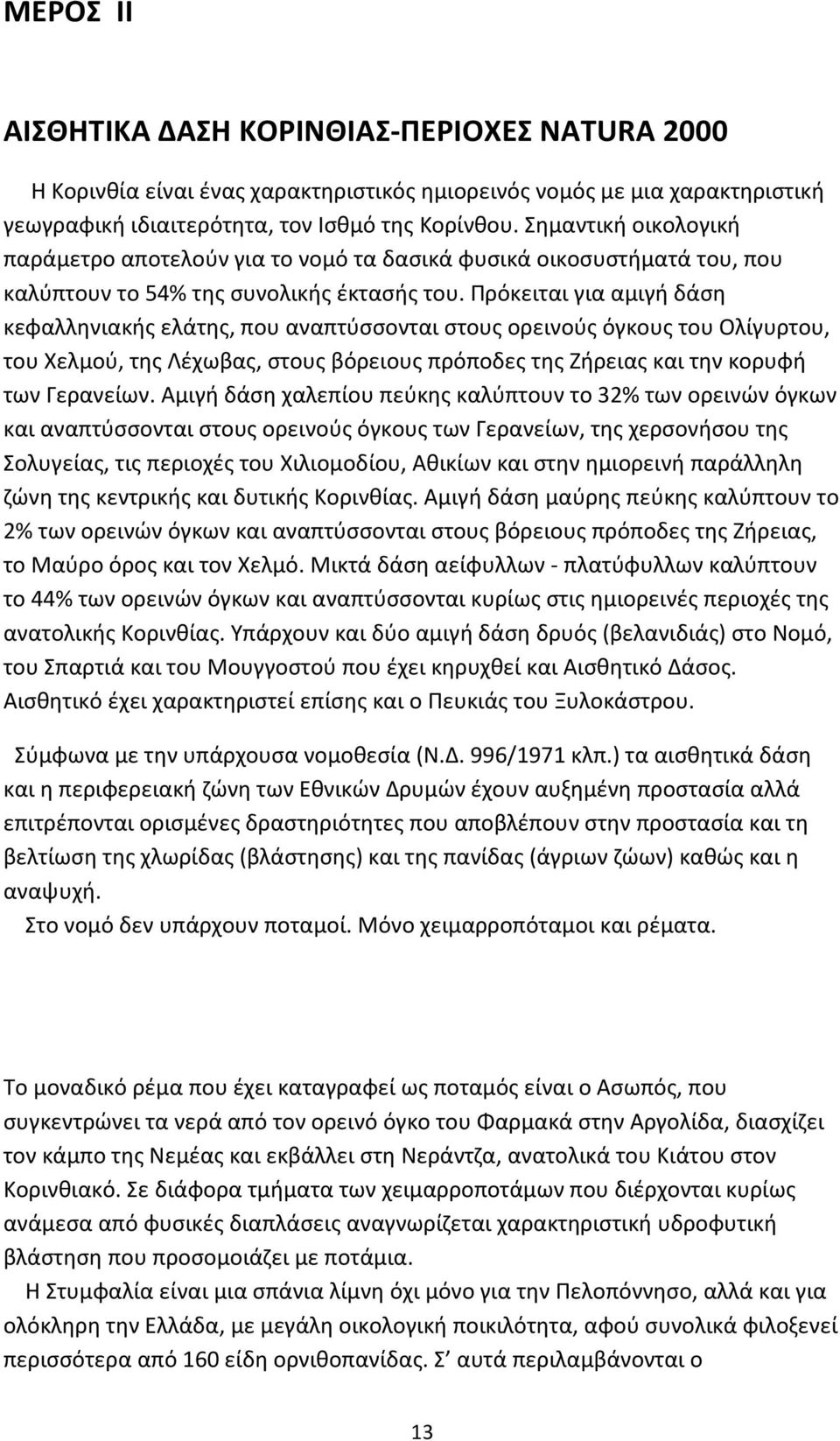 Πρόκειται για αμιγή δάση κεφαλληνιακής ελάτης, που αναπτύσσονται στους ορεινούς όγκους του Ολίγυρτου, του Χελμού, της Λέχωβας, στους βόρειους πρόποδες της Ζήρειας και την κορυφή των Γερανείων.