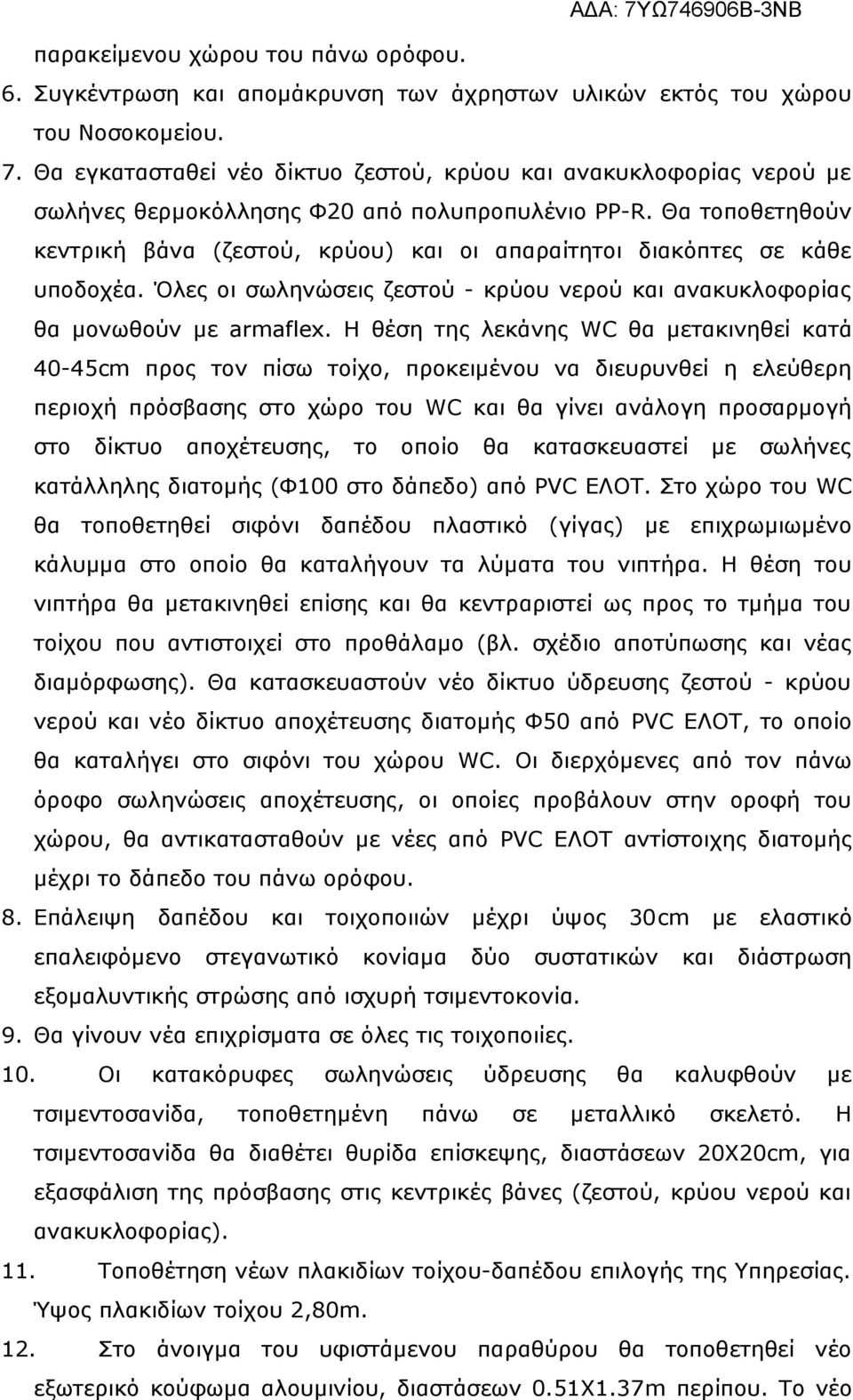 Θα τοποθετηθούν κεντρική βάνα (ζεστού, κρύου) και οι απαραίτητοι διακόπτες σε κάθε υποδοχέα. Όλες οι σωληνώσεις ζεστού - κρύου νερού και ανακυκλοφορίας θα μονωθούν με armaflex.