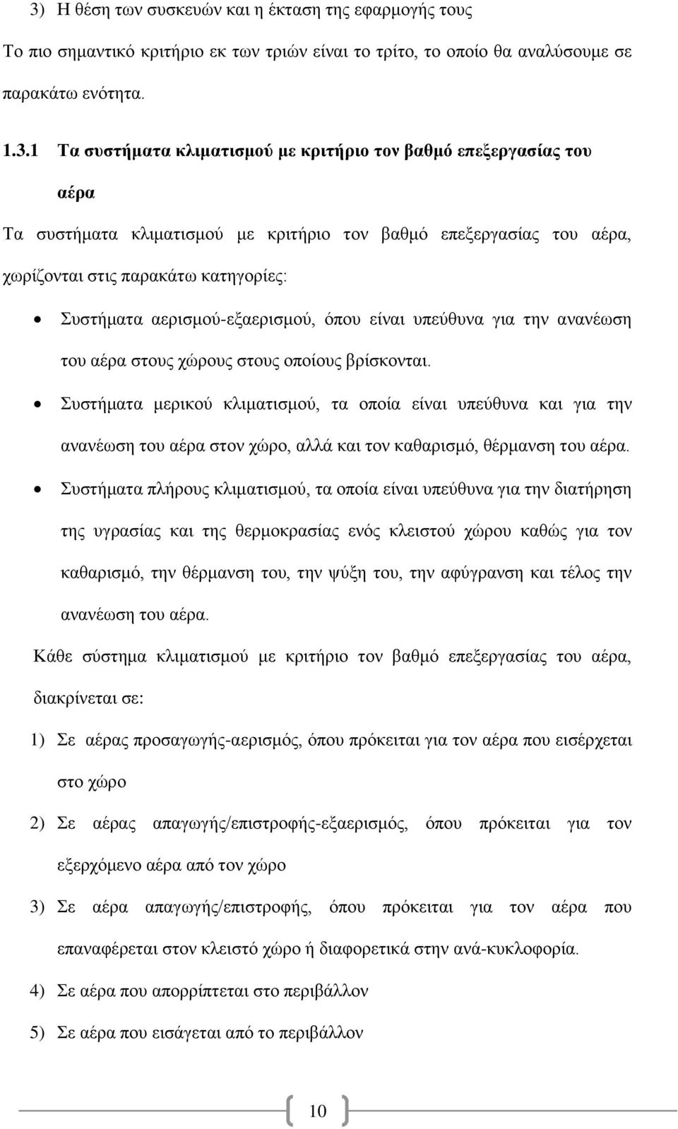 ανανέωση του αέρα στους χώρους στους οποίους βρίσκονται. Συστήματα μερικού κλιματισμού, τα οποία είναι υπεύθυνα και για την ανανέωση του αέρα στον χώρο, αλλά και τον καθαρισμό, θέρμανση του αέρα.