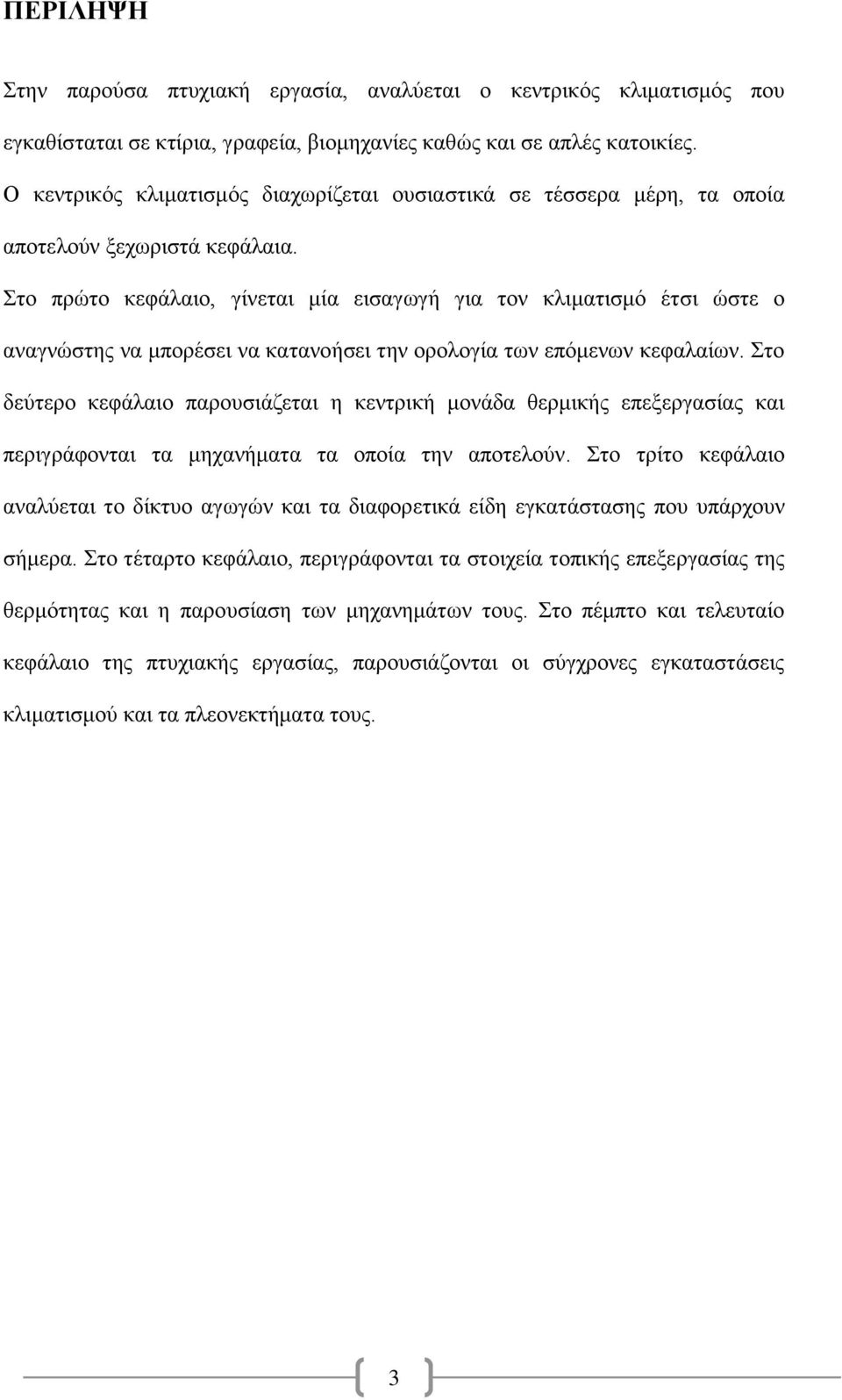 Στο πρώτο κεφάλαιο, γίνεται μία εισαγωγή για τον κλιματισμό έτσι ώστε ο αναγνώστης να μπορέσει να κατανοήσει την ορολογία των επόμενων κεφαλαίων.