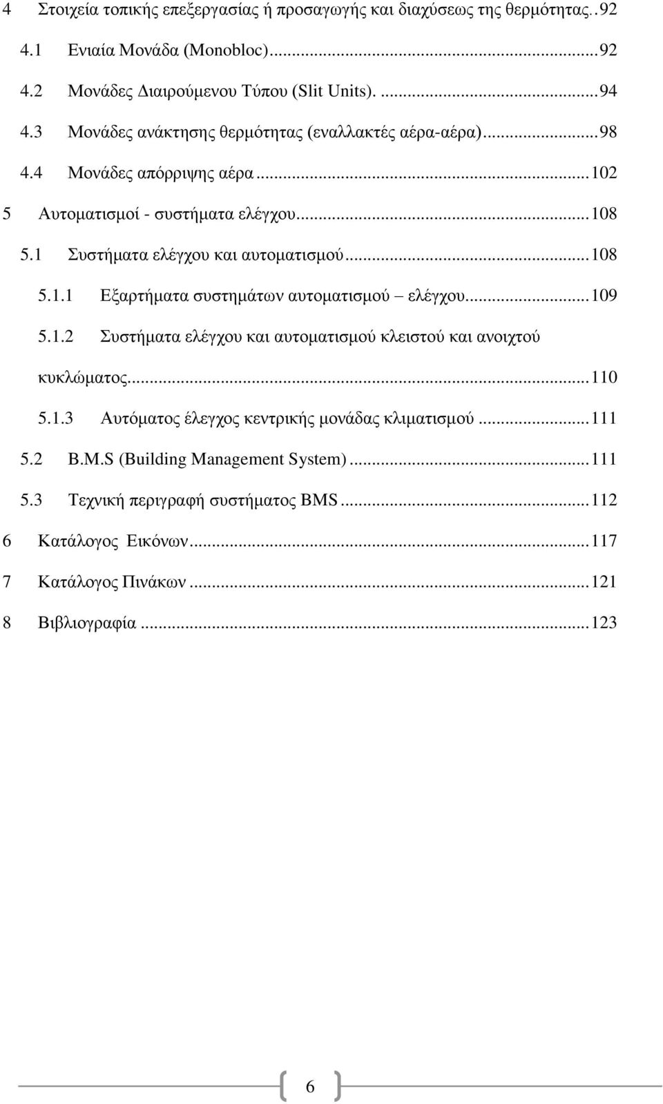 .. 108 5.1.1 Εξαρτήματα συστημάτων αυτοματισμού ελέγχου... 109 5.1.2 Συστήματα ελέγχου και αυτοματισμού κλειστού και ανοιχτού κυκλώματος... 110 5.1.3 Αυτόματος έλεγχος κεντρικής μονάδας κλιματισμού.