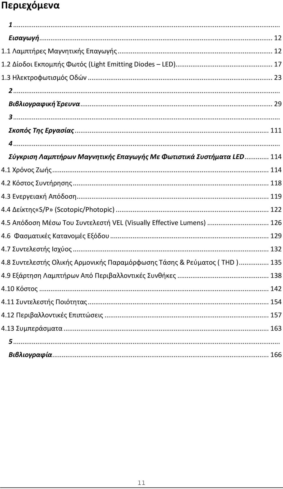 4 Δείκτης«S/P» (Scotopic/Photopic)... 122 4.5 Απόδοση Μέσω Του Συντελεστή VEL (Visually Effective Lumens)... 126 4.6 Φασματικές Κατανομές Εξόδου... 129 4.7 Συντελεστής Ισχύος... 132 4.