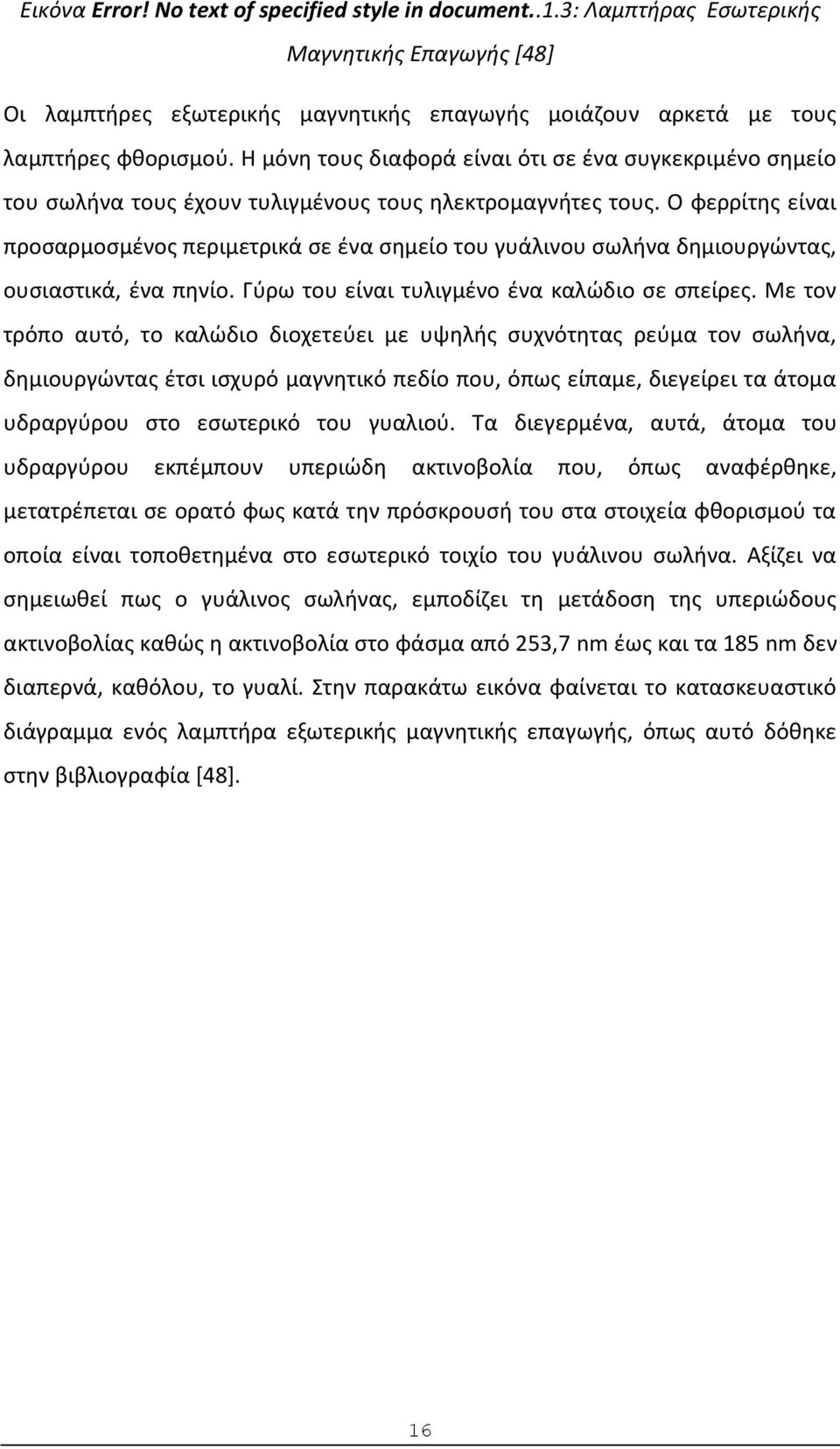 Ο φερρίτης είναι προσαρμοσμένος περιμετρικά σε ένα σημείο του γυάλινου σωλήνα δημιουργώντας, ουσιαστικά, ένα πηνίο. Γύρω του είναι τυλιγμένο ένα καλώδιο σε σπείρες.