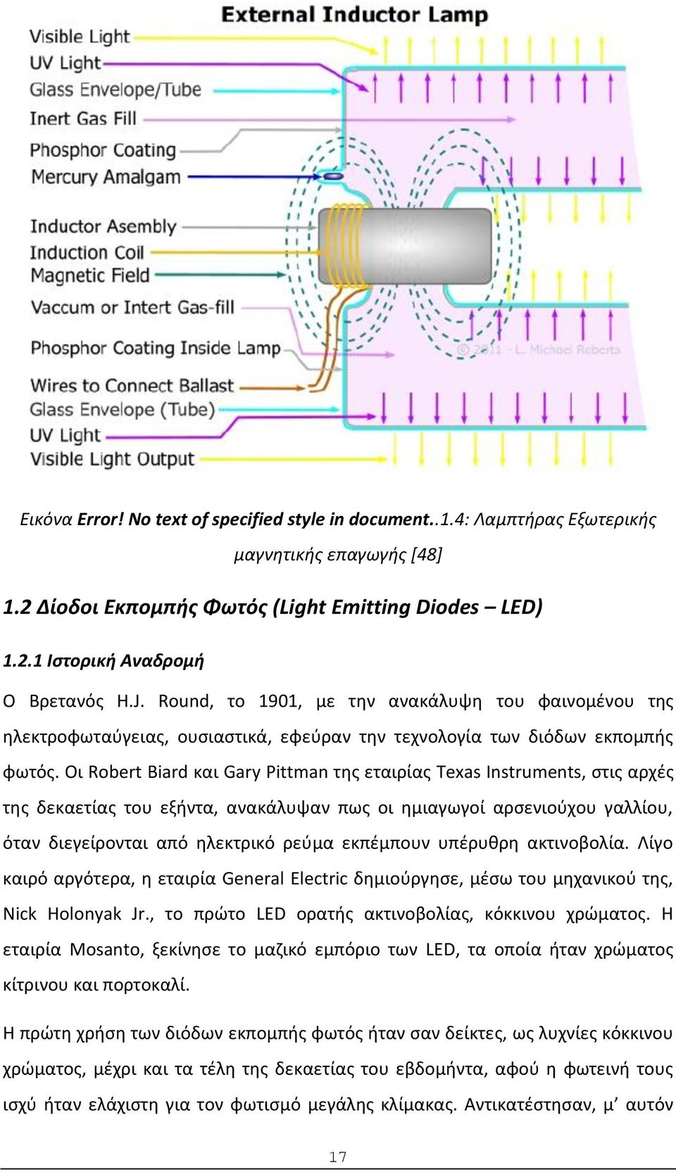 Oι Robert Biard και Gary Pittman της εταιρίας Texas Instruments, στις αρχές της δεκαετίας του εξήντα, ανακάλυψαν πως οι ημιαγωγοί αρσενιούχου γαλλίου, όταν διεγείρονται από ηλεκτρικό ρεύμα εκπέμπουν