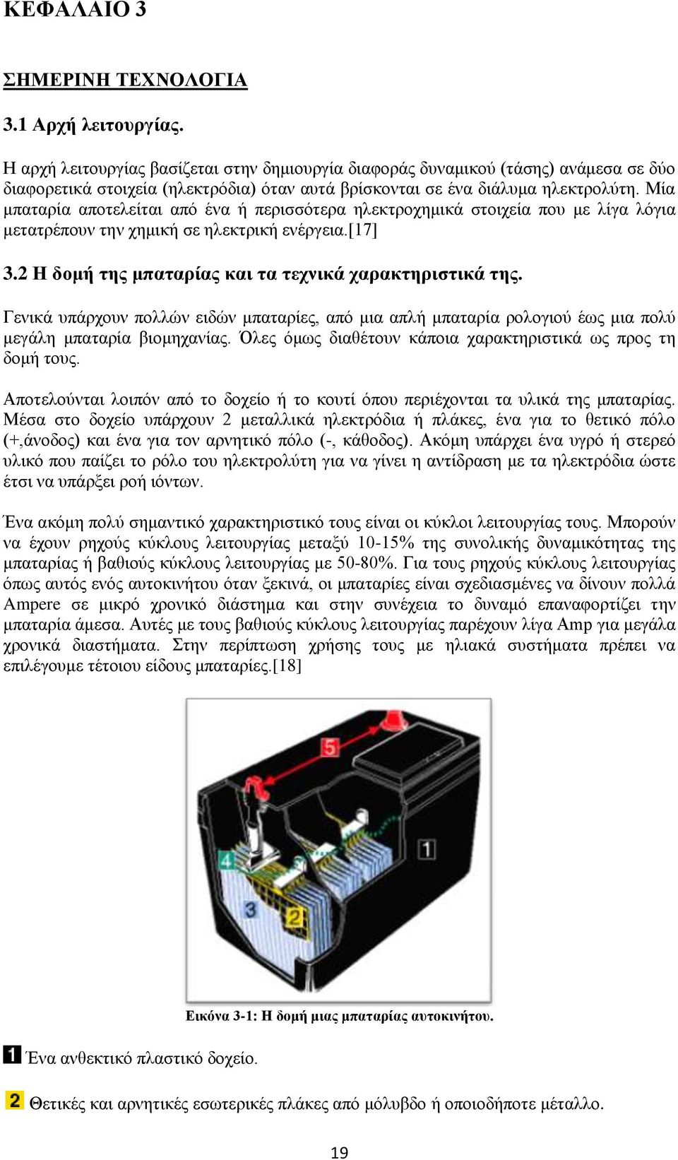 Μία μπαταρία αποτελείται από ένα ή περισσότερα ηλεκτροχημικά στοιχεία που με λίγα λόγια μετατρέπουν την χημική σε ηλεκτρική ενέργεια.[17] 3.2 Η δομή της μπαταρίας και τα τεχνικά χαρακτηριστικά της.