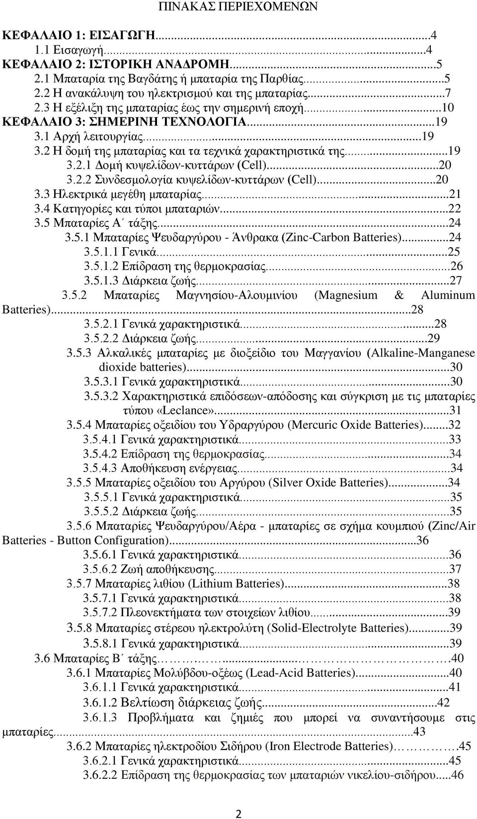 ..20 3.2.2 Συνδεσμολογία κυψελίδων-κυττάρων (Cell)...20 3.3 Ηλεκτρικά μεγέθη μπαταρίας...21 3.4 Κατηγορίες και τύποι μπαταριών...22 3.5 Μπαταρίες Α τάξης...24 3.5.1 Μπαταρίες Ψευδαργύρου - Άνθρακα (Zinc-Carbon Batteries).