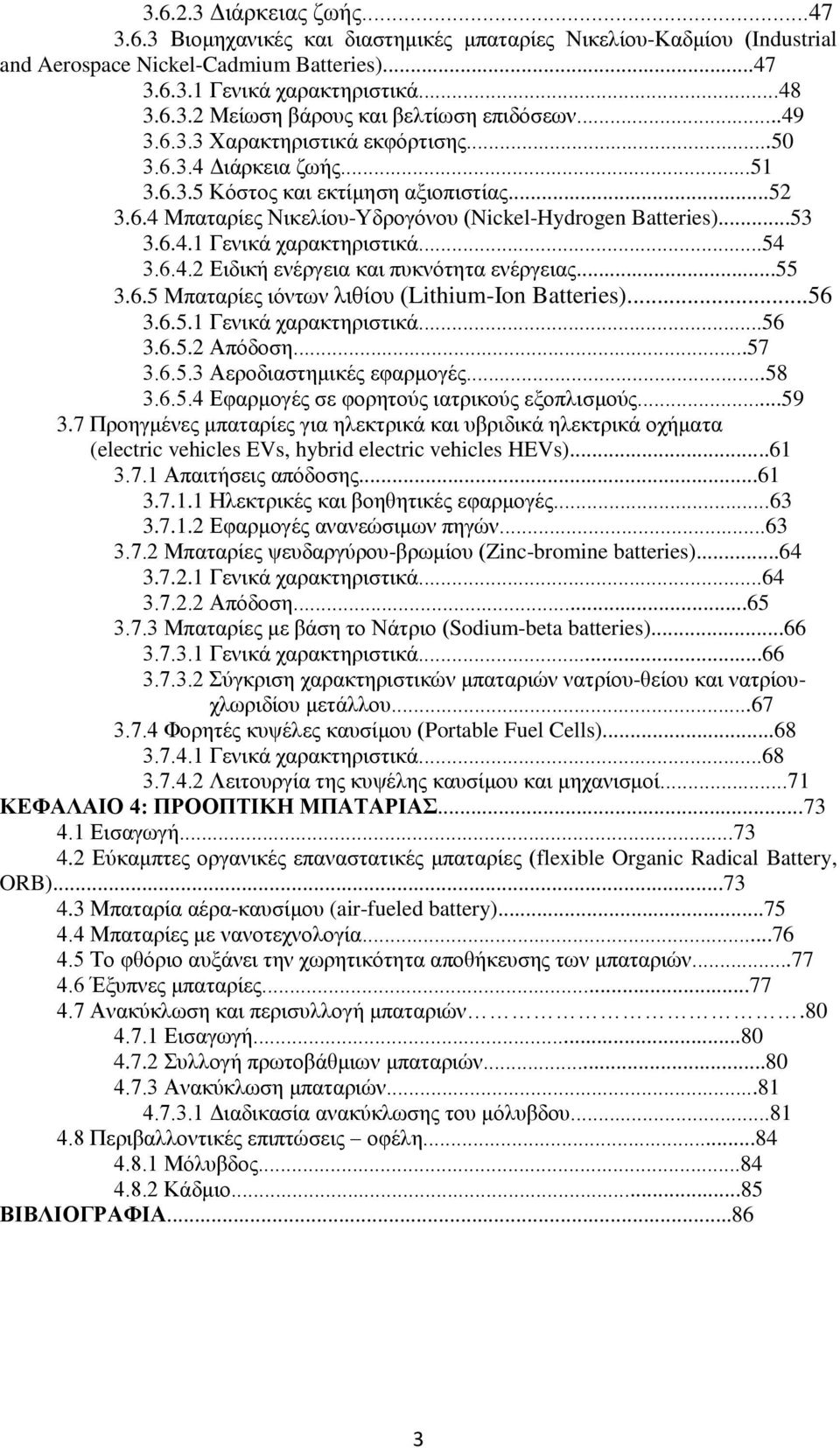 ..54 3.6.4.2 Ειδική ενέργεια και πυκνότητα ενέργειας...55 3.6.5 Μπαταρίες ιόντων λιθίου (Lithium-Ion Batteries)...56 3.6.5.1 Γενικά χαρακτηριστικά...56 3.6.5.2 Απόδοση...57 3.6.5.3 Αεροδιαστημικές εφαρμογές.