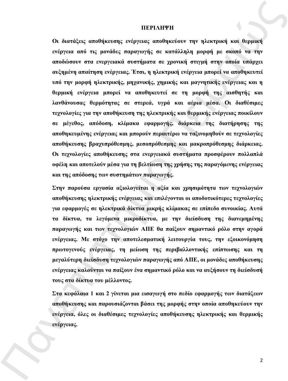 Έτσι, η ηλεκτρική ενέργεια μπορεί να αποθηκευτεί υπό την μορφή ηλεκτρικής, μηχανικής, χημικής και μαγνητικής ενέργειας και η θερμική ενέργεια μπορεί να αποθηκευτεί σε τη μορφή της αισθητής και