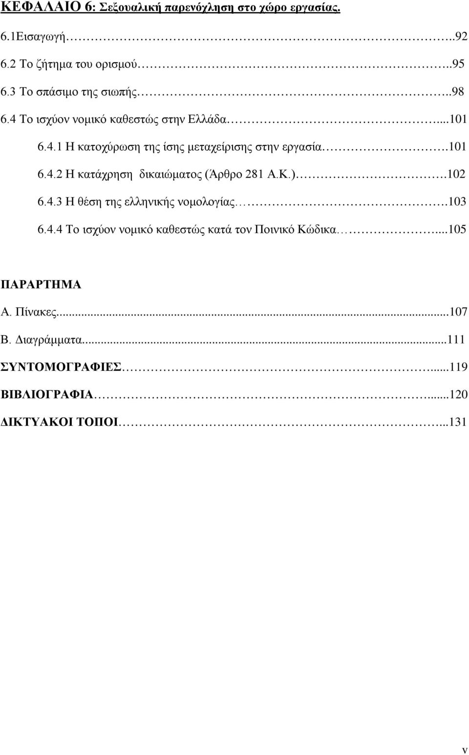 Κ.).102 6.4.3 Η θέση της ελληνικής νομολογίας.103 6.4.4 Το ισχύον νομικό καθεστώς κατά τον Ποινικό Κώδικα...105 ΠΑΡΑΡΤΗΜΑ Α.