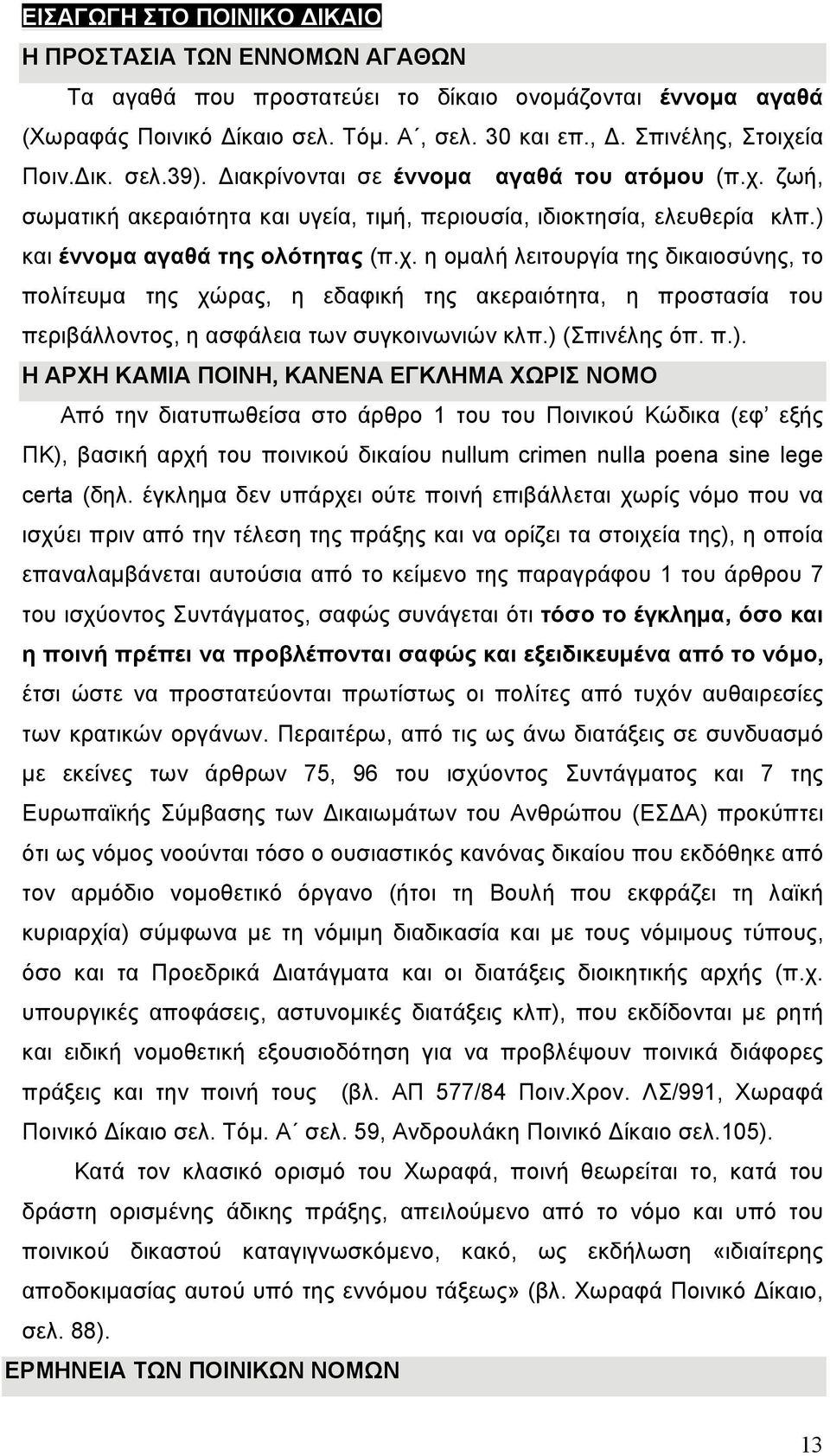 ζωή, σωματική ακεραιότητα και υγεία, τιμή, περιουσία, ιδιοκτησία, ελευθερία κλπ.) και έννομα αγαθά της ολότητας (π.χ.