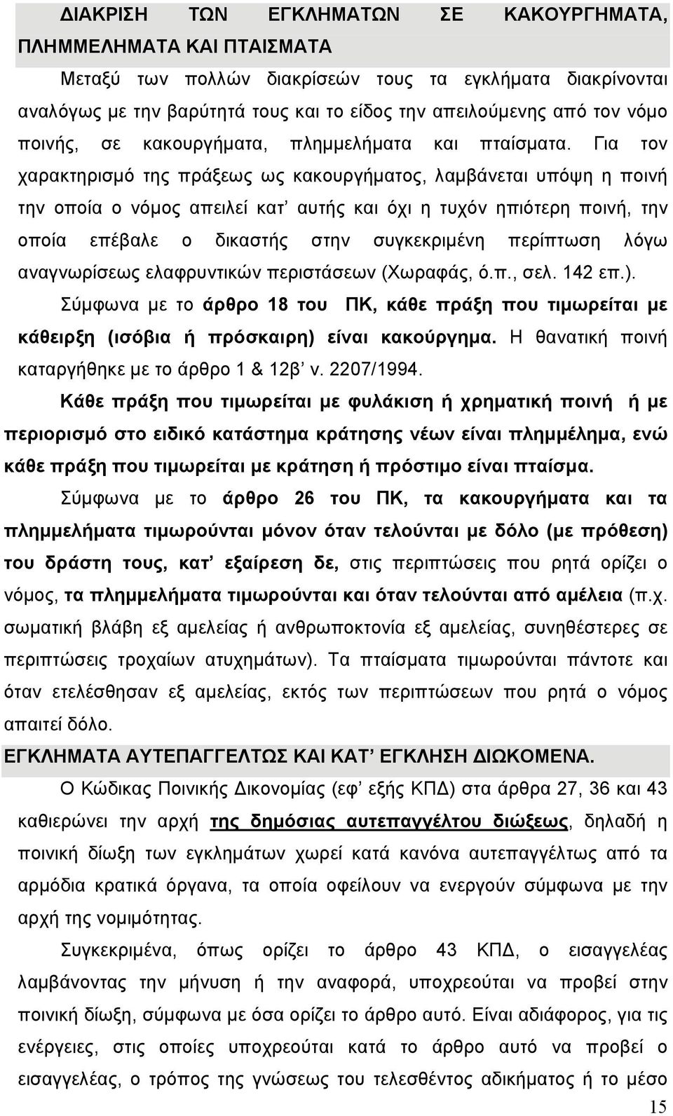 Για τον χαρακτηρισμό της πράξεως ως κακουργήματος, λαμβάνεται υπόψη η ποινή την οποία ο νόμος απειλεί κατ αυτής και όχι η τυχόν ηπιότερη ποινή, την οποία επέβαλε ο δικαστής στην συγκεκριμένη