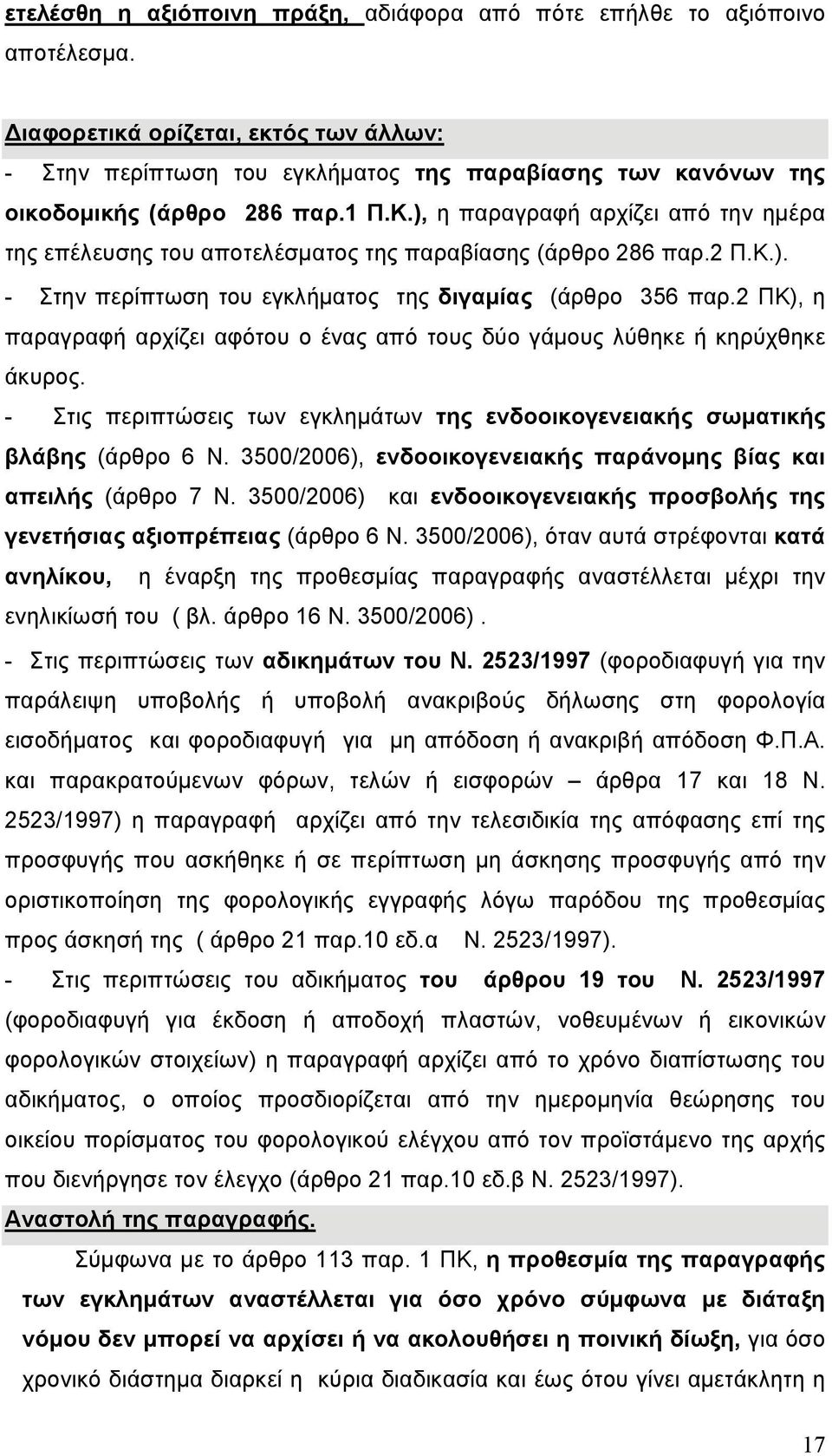 ), η παραγραφή αρχίζει από την ημέρα της επέλευσης του αποτελέσματος της παραβίασης (άρθρο 286 παρ.2 Π.Κ.). - Στην περίπτωση του εγκλήματος της διγαμίας (άρθρο 356 παρ.