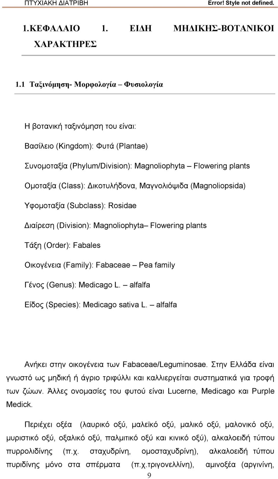 Μαγνολιόψιδα (Magnoliopsida) Υφομοταξία (Subclass): Rosidae Διαίρεση (Division): Magnoliophyta Flowering plants Τάξη (Order): Fabales Οικογένεια (Family): Fabaceae Pea family Γένος (Genus): Medicago