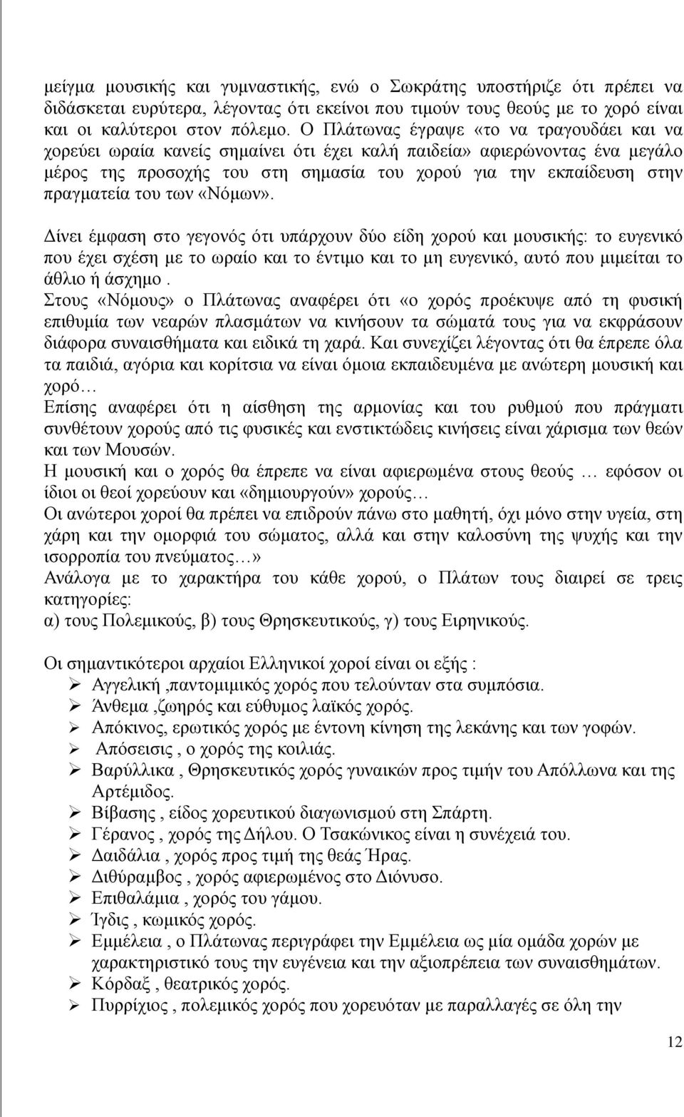 του των «Νόμων». Δίνει έμφαση στο γεγονός ότι υπάρχουν δύο είδη χορού και μουσικής: το ευγενικό που έχει σχέση με το ωραίο και το έντιμο και το μη ευγενικό, αυτό που μιμείται το άθλιο ή άσχημο.