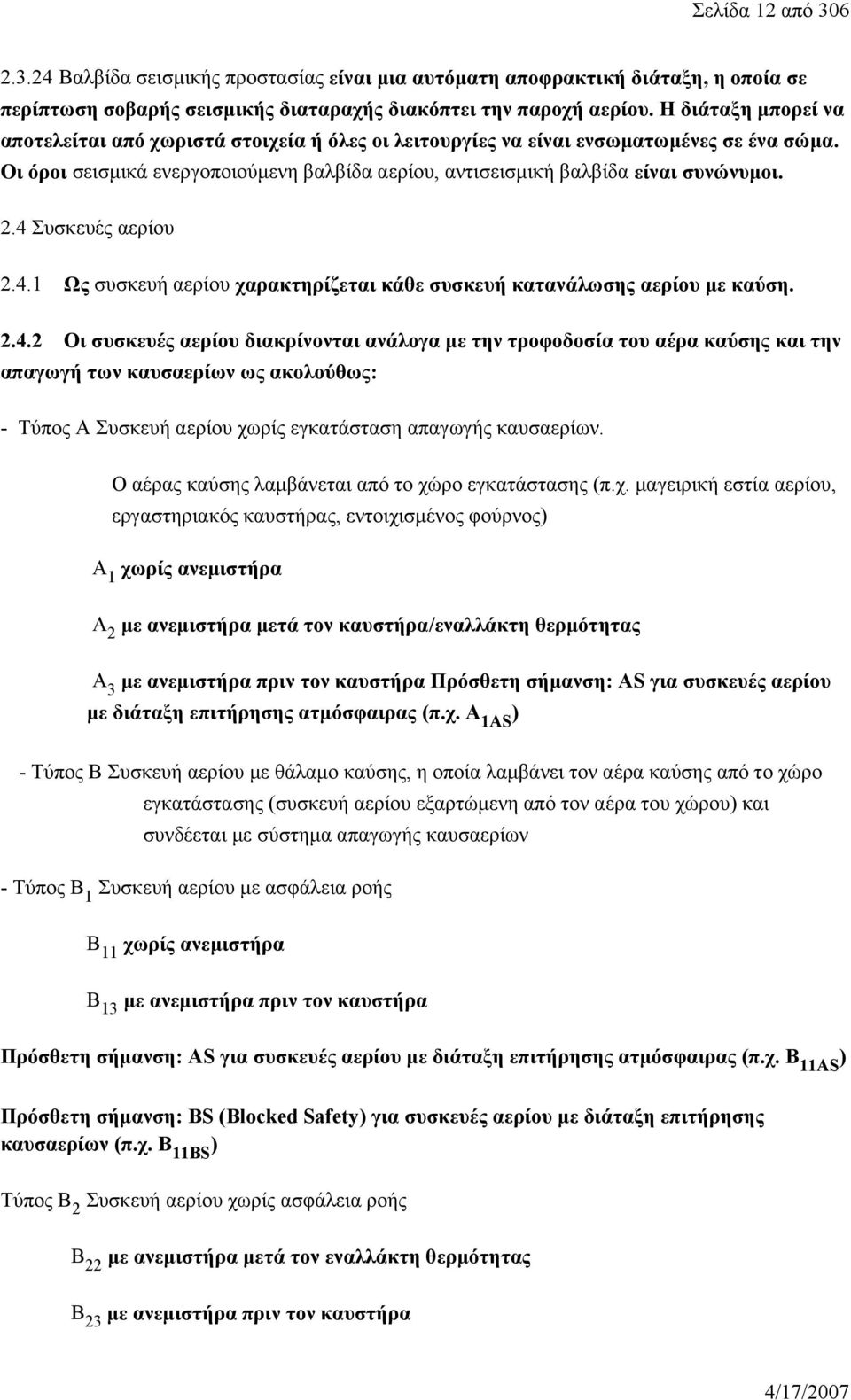 4 Συσκευές αερίου 2.4.1 Ως συσκευή αερίου χαρακτηρίζεται κάθε συσκευή κατανάλωσης αερίου με καύση. 2.4.2 Οι συσκευές αερίου διακρίνονται ανάλογα με την τροφοδοσία του αέρα καύσης και την απαγωγή των καυσαερίων ως ακολούθως: - Τύπος Α Συσκευή αερίου χωρίς εγκατάσταση απαγωγής καυσαερίων.