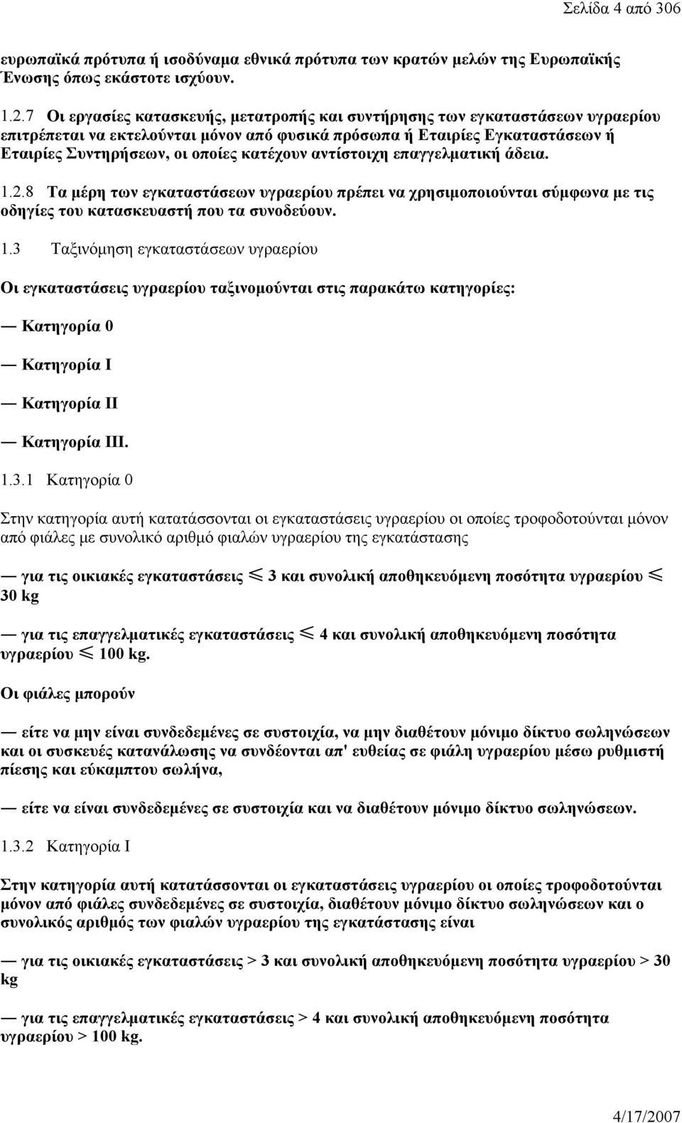 αντίστοιχη επαγγελματική άδεια. 1.2.8 Tα μέρη των εγκαταστάσεων υγραερίου πρέπει να χρησιμοποιούνται σύμφωνα με τις οδηγίες του κατασκευαστή που τα συνοδεύουν. 1.3 Tαξινόμηση εγκαταστάσεων υγραερίου Oι εγκαταστάσεις υγραερίου ταξινομούνται στις παρακάτω κατηγορίες: Kατηγορία 0 Kατηγορία I Kατηγορία II Kατηγορία III.