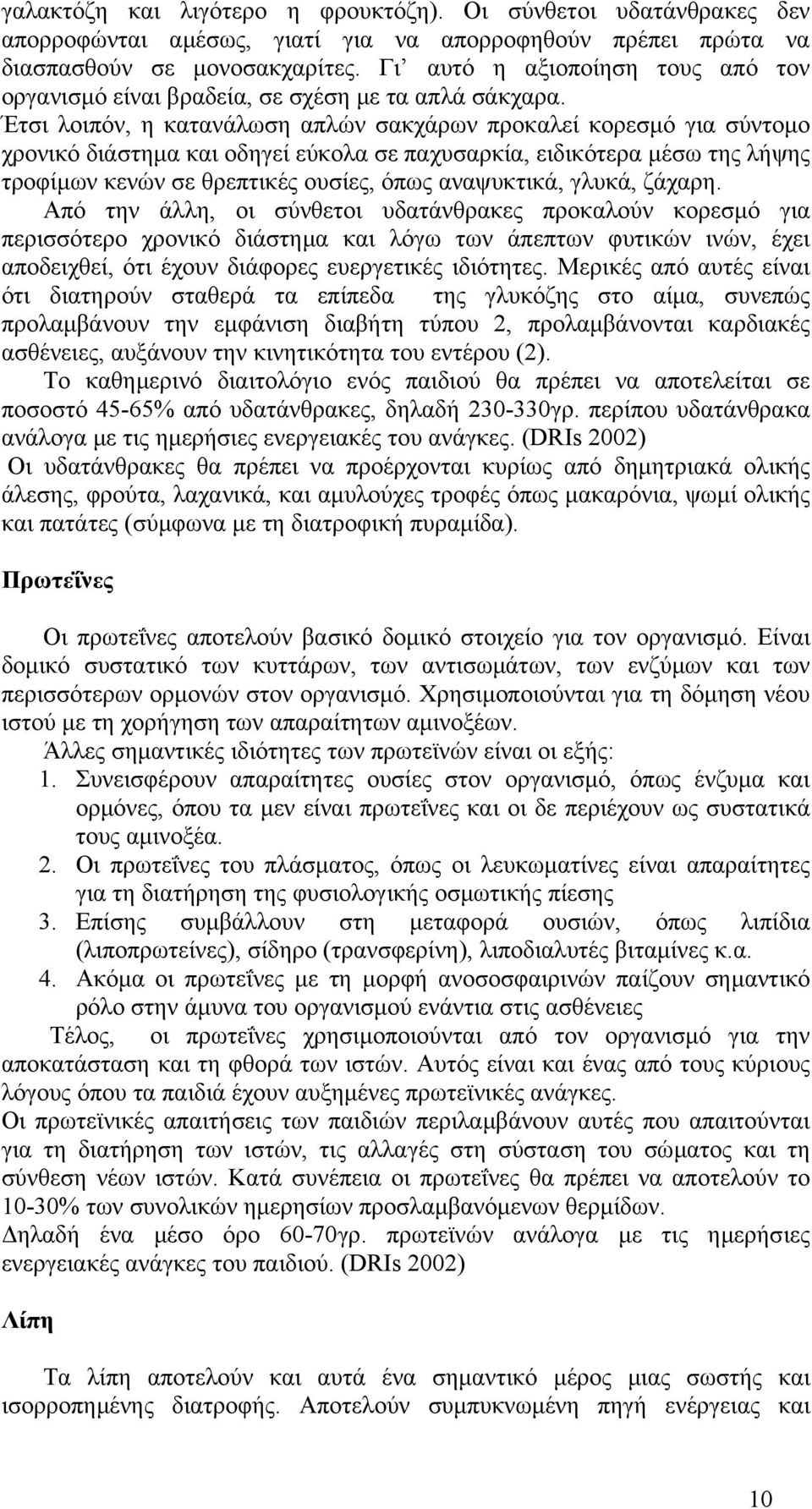 Έτσι λοιπόν, η κατανάλωση απλών σακχάρων προκαλεί κορεσµό για σύντοµο χρονικό διάστηµα και οδηγεί εύκολα σε παχυσαρκία, ειδικότερα µέσω της λήψης τροφίµων κενών σε θρεπτικές ουσίες, όπως αναψυκτικά,