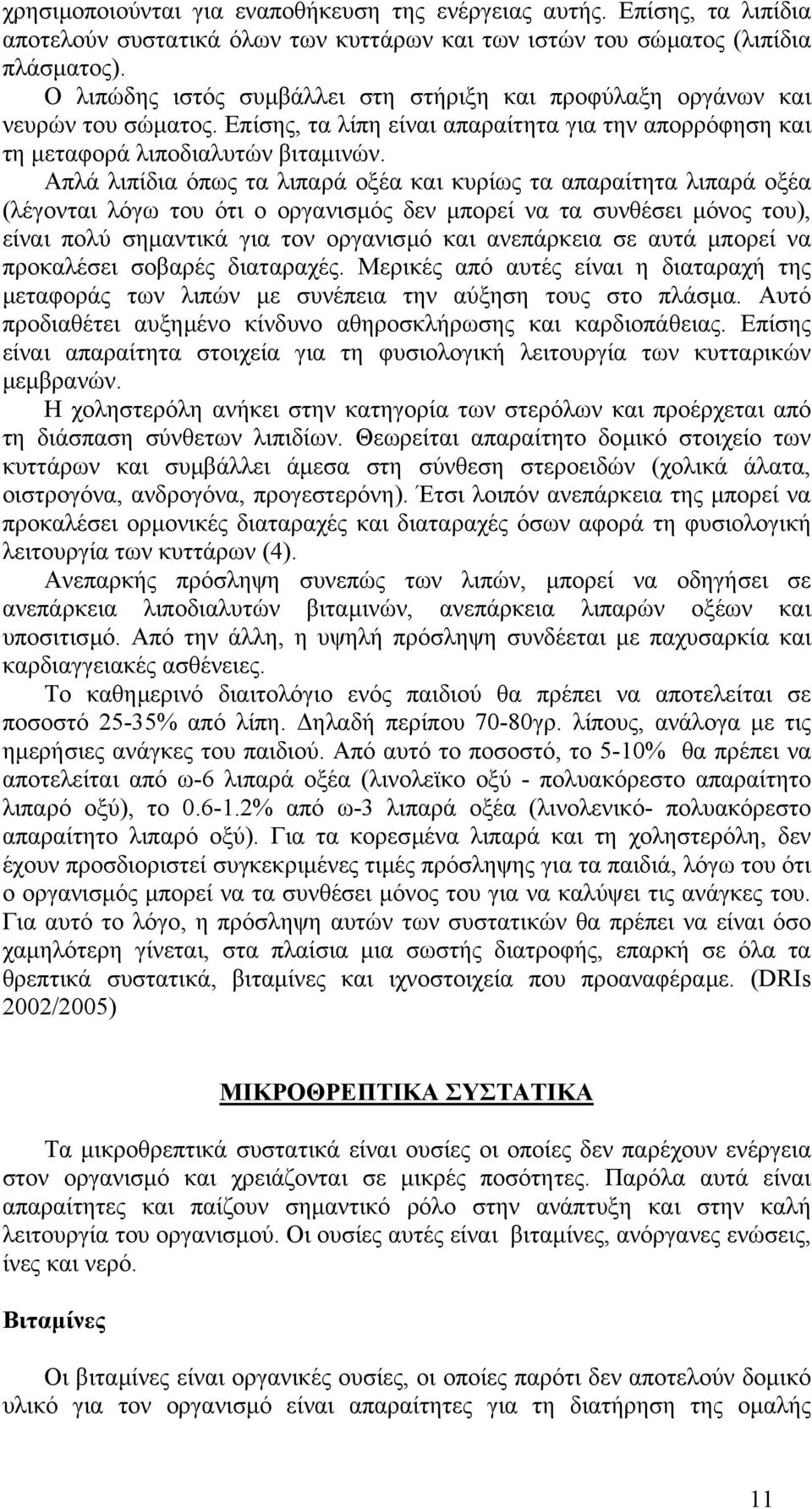 Απλά λιπίδια όπως τα λιπαρά οξέα και κυρίως τα απαραίτητα λιπαρά οξέα (λέγονται λόγω του ότι ο οργανισµός δεν µπορεί να τα συνθέσει µόνος του), είναι πολύ σηµαντικά για τον οργανισµό και ανεπάρκεια