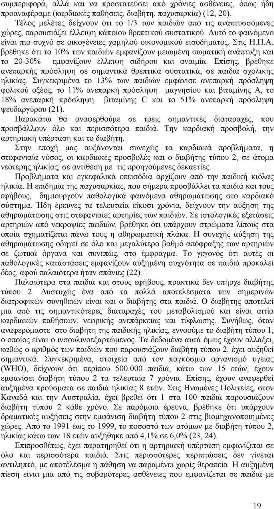 Αυτό το φαινόµενο είναι πιο συχνό σε οικογένειες χαµηλού οικονοµικού εισοδήµατος. Στις Η.Π.Α. βρέθηκε ότι το 10% των παιδιών εµφανίζουν µειωµένη σωµατική ανάπτυξη και το 20-30% εµφανίζουν έλλειψη σιδήρου και αναιµία.