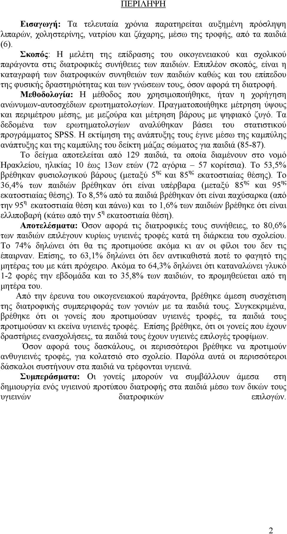 Επιπλέον σκοπός, είναι η καταγραφή των διατροφικών συνηθειών των παιδιών καθώς και του επίπεδου της φυσικής δραστηριότητας και των γνώσεων τους, όσον αφορά τη διατροφή.