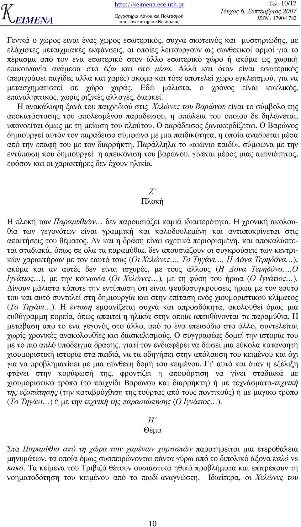 Αλλά και όταν είναι εσωτερικός (περιγράφει παγίδες αλλά και χαρές) ακόµα και τότε αποτελεί χώρο εγκλεισµού, για να µετασχηµατιστεί σε χώρο χαράς.