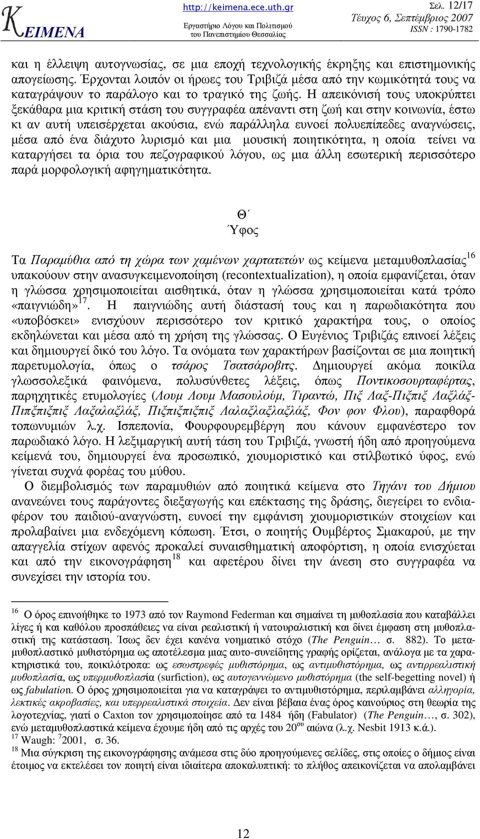 Η απεικόνισή τους υποκρύπτει ξεκάθαρα µια κριτική στάση του συγγραφέα απέναντι στη ζωή και στην κοινωνία, έστω κι αν αυτή υπεισέρχεται ακούσια, ενώ παράλληλα ευνοεί πολυεπίπεδες αναγνώσεις, µέσα από