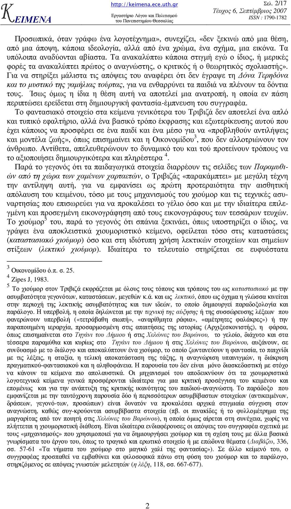 Για να στηρίξει µάλιστα τις απόψεις του αναφέρει ότι δεν έγραψε τη όνα Τερηδόνα και το µυστικό της γαµήλιας τούρτας, για να ενθαρρύνει τα παιδιά να πλένουν τα δόντια τους.