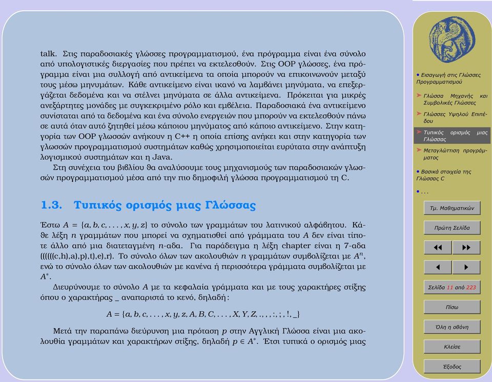 Κάθε αντικείµενο είναι ικανό να λαµβάνει µηνύµατα, να επεξεργάζεται δεδοµένα και να στέλνει µηνύµατα σε άλλα αντικείµενα. Πρόκειται για µικρές ανεξάρτητες µονάδες µε συγκεκριµένο ϱόλο και εµβέλεια.