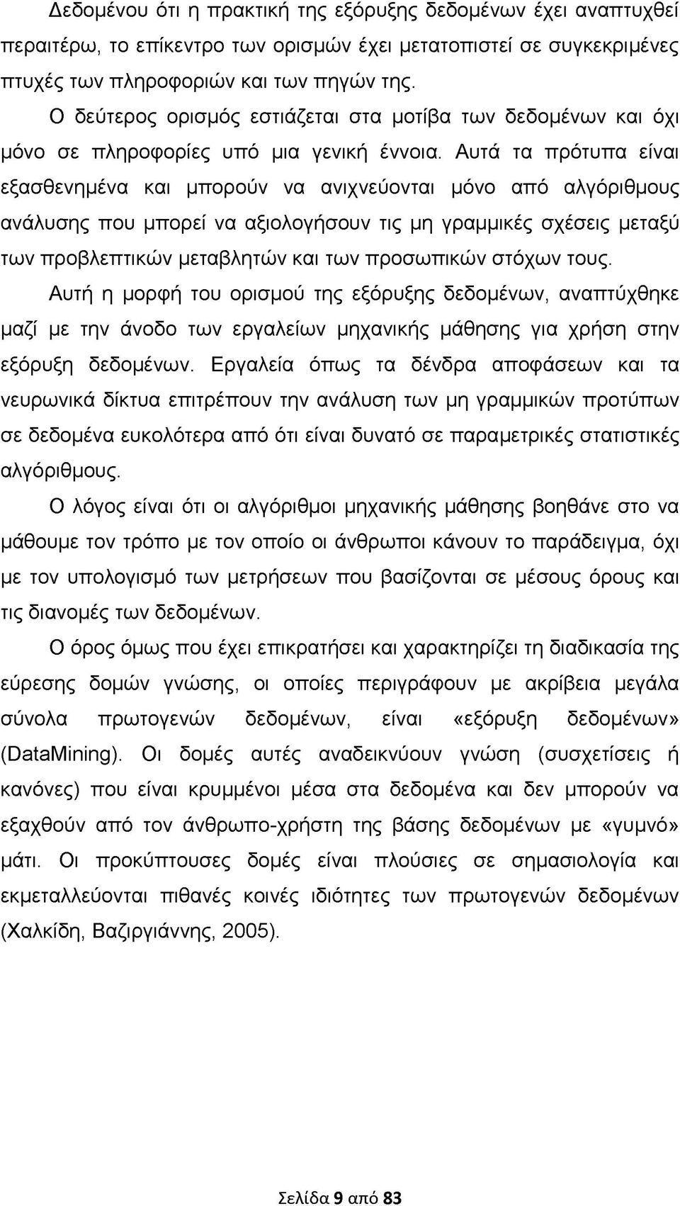 Αυτά τα πρότυπα είναι εξασθενημένα και μπορούν να ανιχνεύονται μόνο από αλγόριθμους ανάλυσης που μπορεί να αξιολογήσουν τις μη γραμμικές σχέσεις μεταξύ των προβλεπτικών μεταβλητών και των προσωπικών