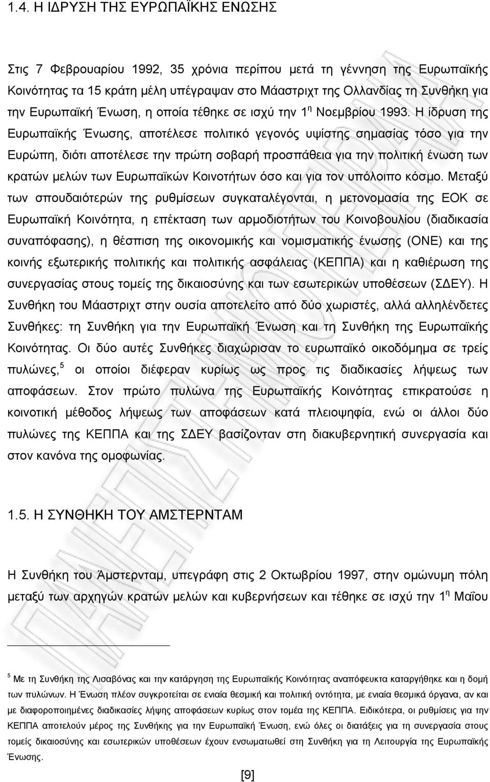 Η ίδρυση της Ευρωπαϊκής Ένωσης, αποτέλεσε πολιτικό γεγονός υψίστης σημασίας τόσο για την Ευρώπη, διότι αποτέλεσε την πρώτη σοβαρή προσπάθεια για την πολιτική ένωση των κρατών μελών των Ευρωπαϊκών