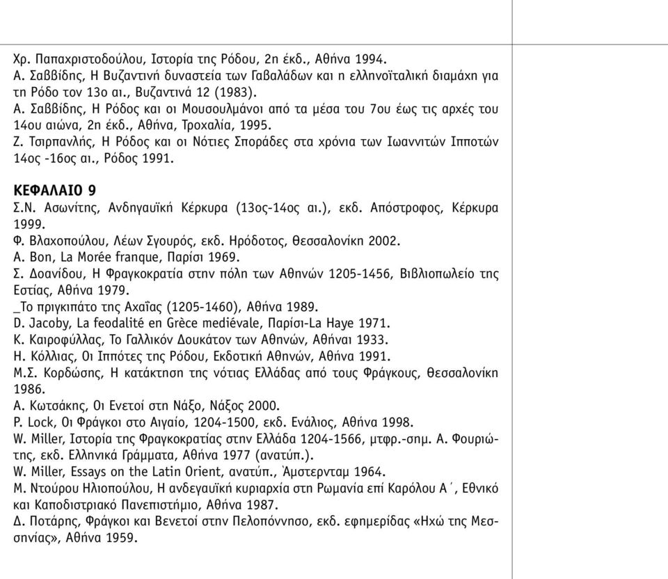 Απόστροφος, Κέρκυρα 1999. Φ. Βλαχοπούλου, Λέων Σγουρός, εκδ. Ηρόδοτος, Θεσσαλονίκη 2002. A. Bon, La Morée franque, Παρίσι 1969. Σ. Δοανίδου, Η Φραγκοκρατία στην πόλη των Αθηνών 1205-1456, Βιβλιοπωλείο της Εστίας, Αθήνα 1979.