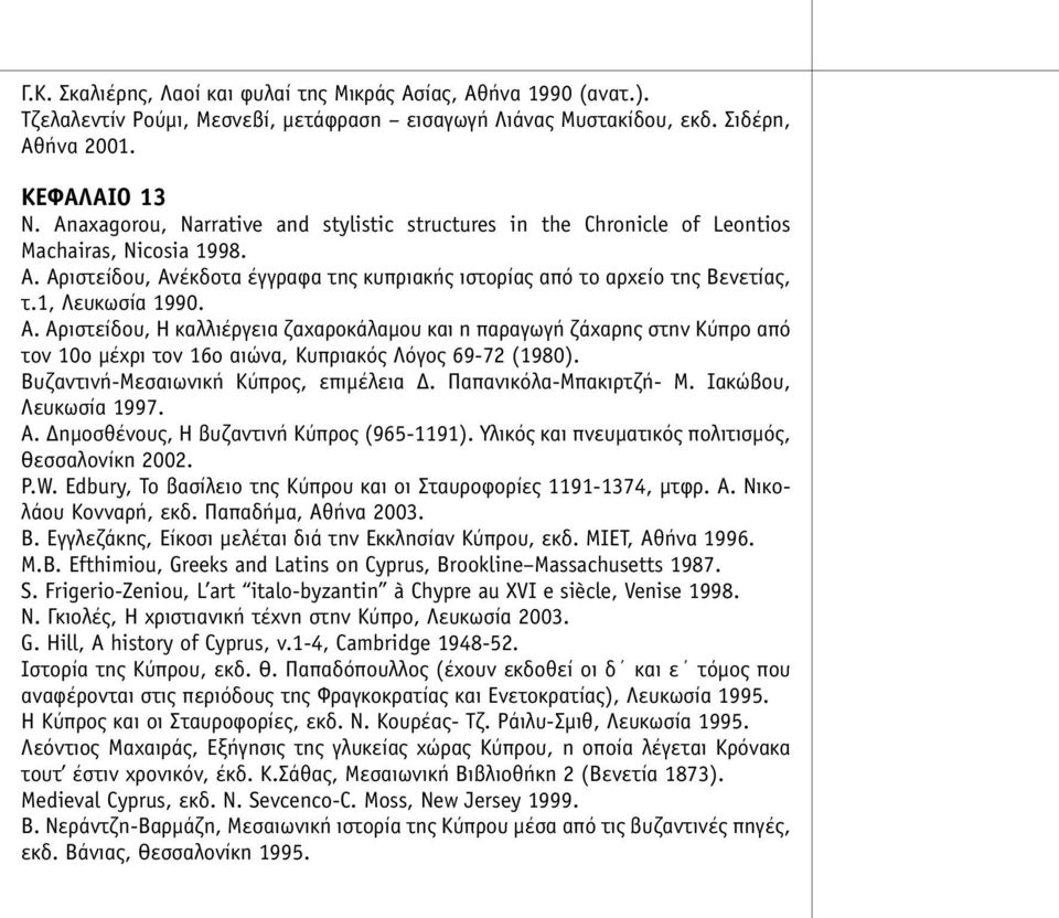1, Λευκωσία 1990. Α. Αριστείδου, Η καλλιέργεια ζαχαροκάλαµου και η παραγωγή ζάχαρης στην Κύπρο από τον 10ο µέχρι τον 16ο αιώνα, Κυπριακός Λόγος 69-72 (1980). Βυζαντινή-Μεσαιωνική Κύπρος, επιµέλεια Δ.