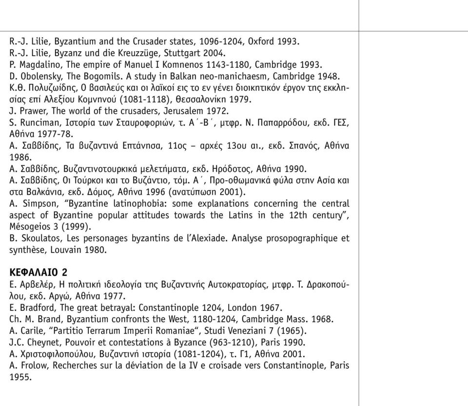 Πολυζωίδης, Ο βασιλεύς και οι λαϊκοί εις το εν γένει διοικητικόν έργον της εκκλησίας επί Αλεξίου Κοµνηνού (1081-1118), Θεσσαλονίκη 1979. J. Prawer, The world of the crusaders, Jerusalem 1972. S.