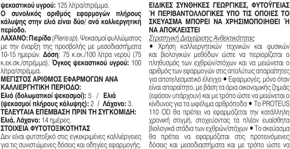 ΜΕΓΙΣΤΟΣ ΑΡΙΘΜΟΣ ΕΦΑΡΜΟΓΩΝ ΑΝΑ ΚΑΛΛΙΕΡΓΗΤΙΚΗ ΠΕΡΙΟΔΟ: Ελιά (δολωματικοί ψεκασμοί): 5 / Ελιά (ψεκασμοί πλήρους κάλυψης): 2 / Λάχανο: 3. ΤΕΛΕΥΤΑΙΑ ΕΠΕΜΒΑΣΗ ΠΡΙΝ ΤΗ ΣΥΓΚΟΜΙΔΗ: Ελιά, Λάχανο: 14 ημέρες.